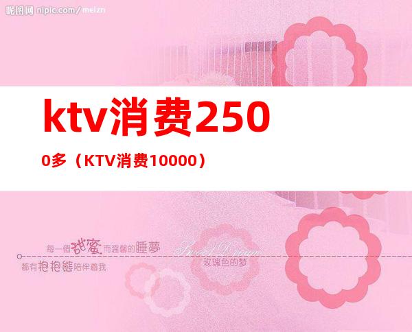 ktv消费2500多(KTV消费10000)