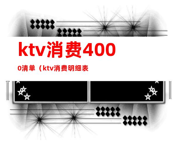 ktv消费4000清单(ktv消费明细表)