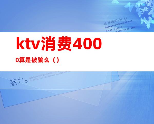 ktv消费4000算是被骗么（）