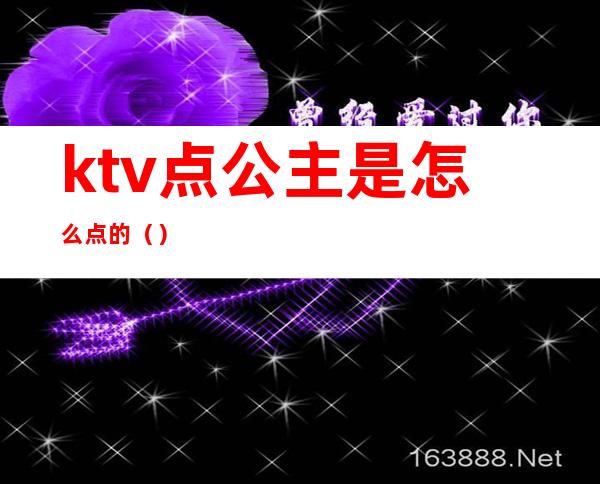 ktv点公主是怎么点的()