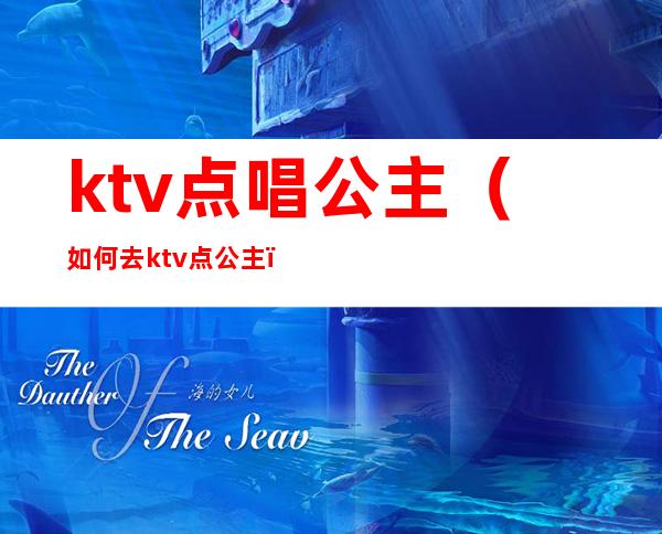 ktv点唱公主(如何去ktv点公主)