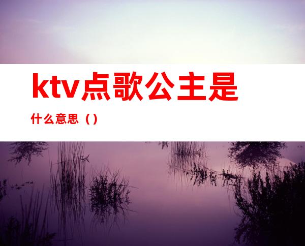 ktv点歌公主是什么意思()