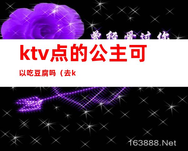 ktv点的公主可以吃豆腐吗（去ktv点公主应该注意什么）