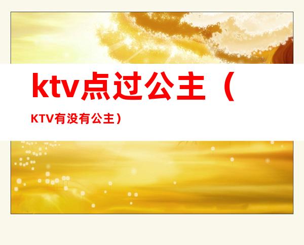 ktv点过公主(KTV有没有公主)