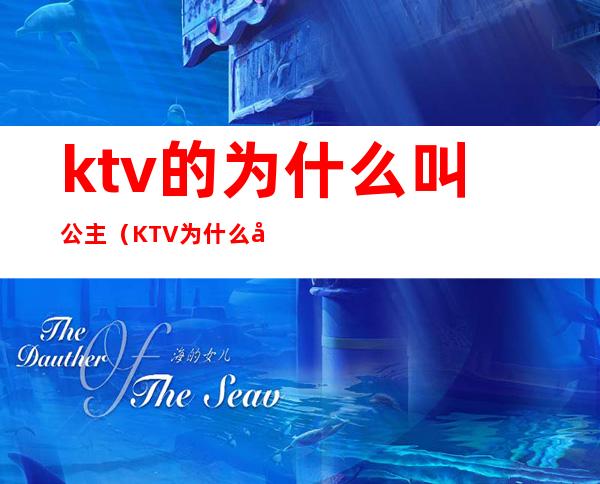 ktv的为什么叫公主(KTV为什么叫公主)