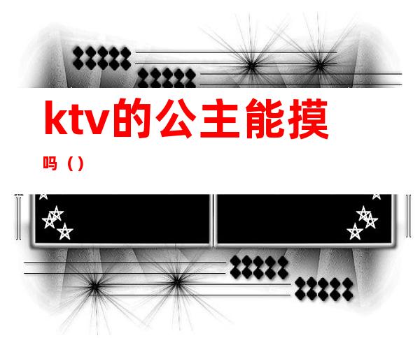ktv的公主能摸吗()