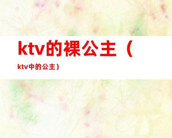 ktv的裸公主(ktv中的公主)