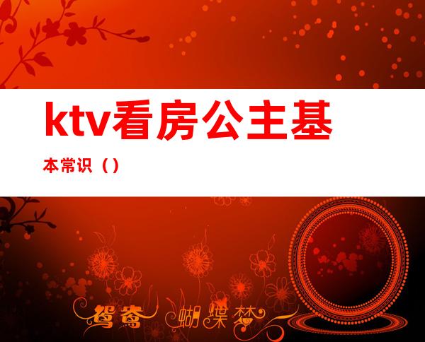 ktv看房公主基本常识（）