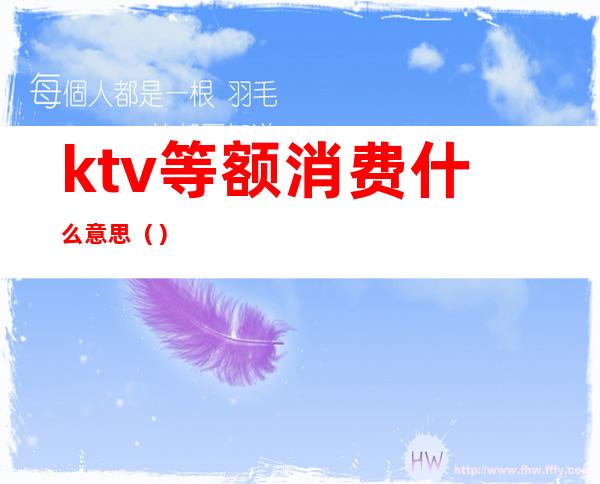 ktv等额消费什么意思()