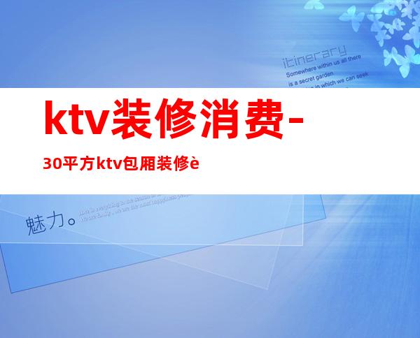 ktv装修消费-30平方ktv包厢装修费用