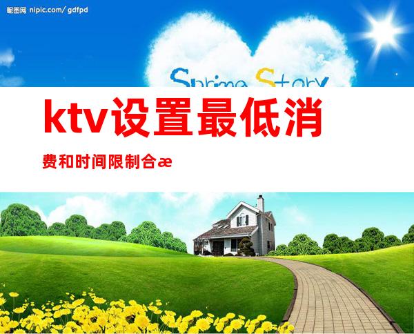 ktv设置最低消费和时间限制合法吗?()