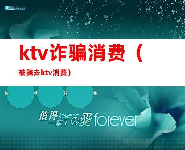 ktv诈骗消费(被骗去ktv消费)