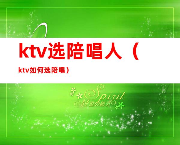 ktv选陪唱人(ktv如何选陪唱)