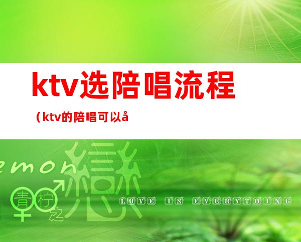 ktv选陪唱流程(ktv的陪唱可以做什么)