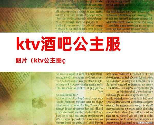 ktv酒吧公主服图片（ktv 公主图片）