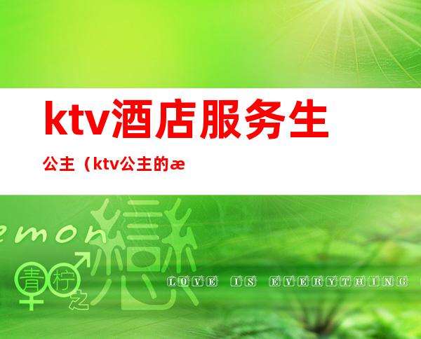 ktv酒店服务生公主(ktv公主的服务有哪些)