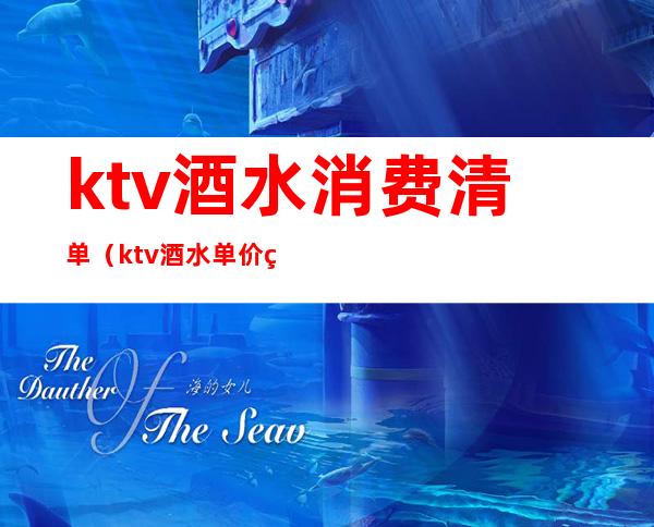 ktv酒水消费清单(ktv酒水单价目表)