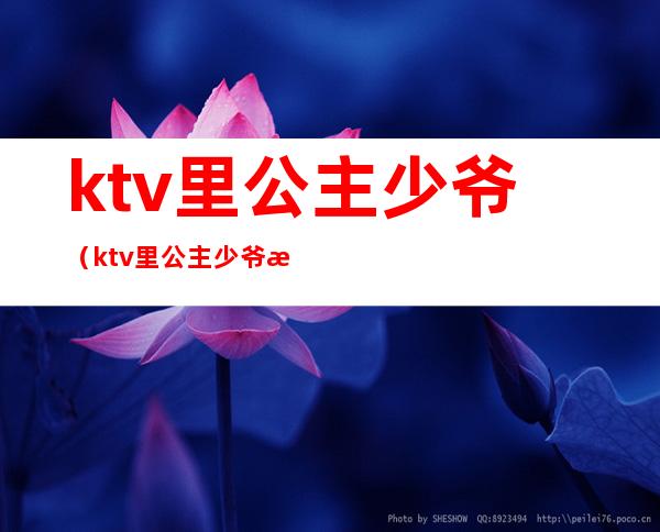 ktv里公主少爷(ktv里公主少爷招聘)