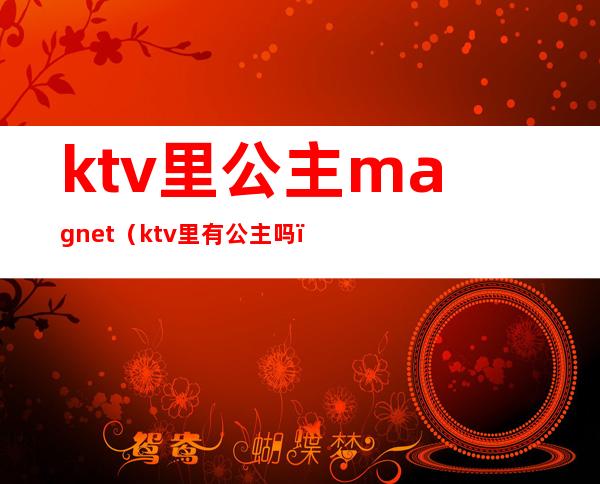 ktv里公主magnet（ktv里有公主吗）