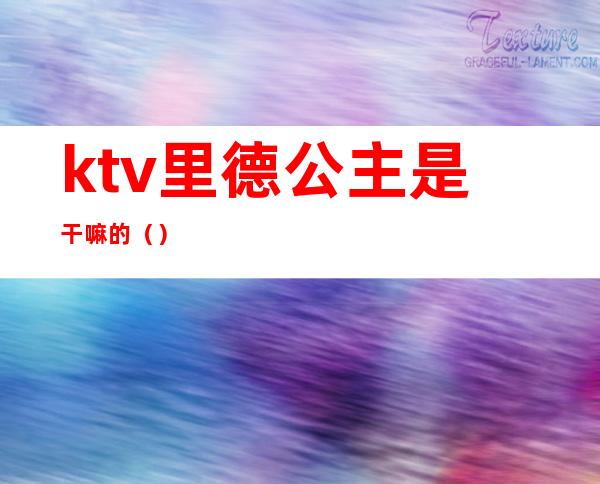 ktv里德公主是干嘛的()