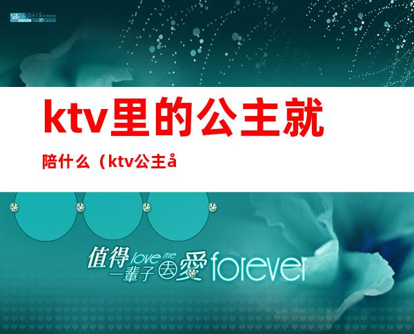 ktv里的公主就陪什么（ktv公主做什么）