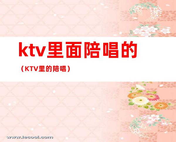 ktv里面陪唱的(KTV里的陪唱)
