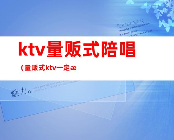 ktv量贩式陪唱(量贩式ktv一定没有陪唱吗)