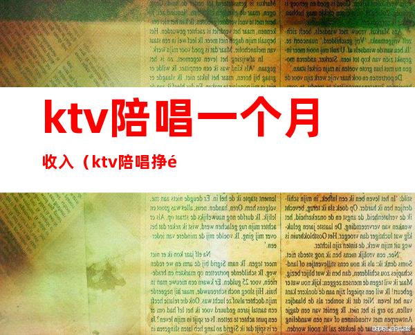 ktv陪唱一个月收入(ktv陪唱挣钱吗)