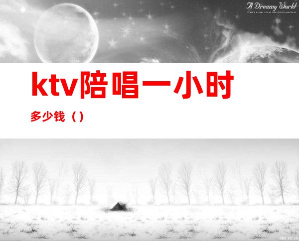 ktv陪唱一小时多少钱()