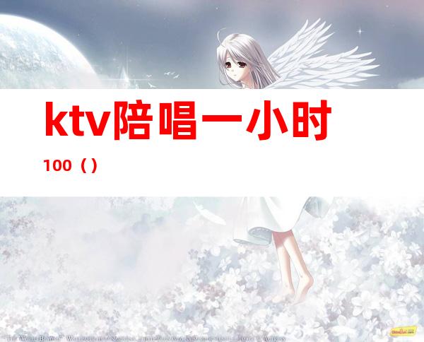 ktv陪唱一小时100()
