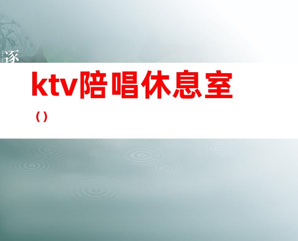 ktv陪唱休息室（）
