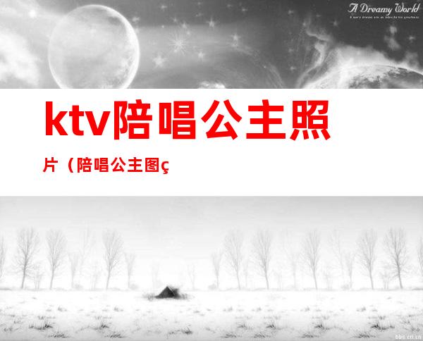 ktv陪唱公主照片(陪唱公主图片)
