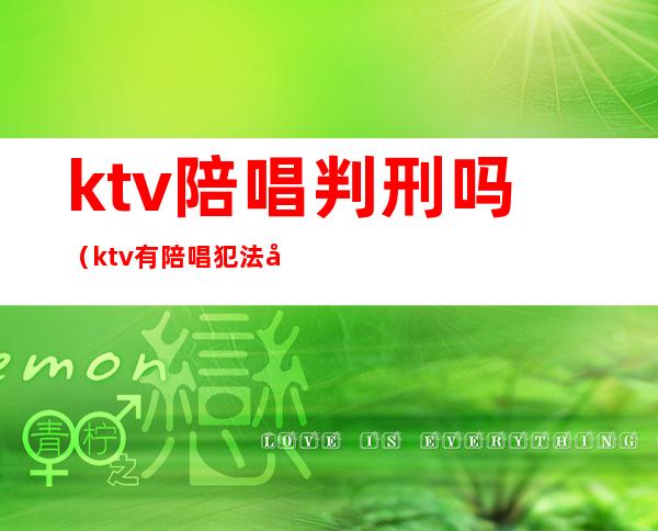 ktv陪唱判刑吗(ktv有陪唱犯法吗)