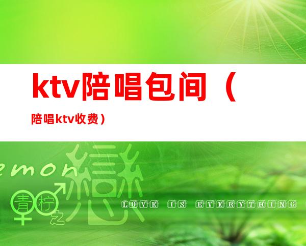 ktv陪唱包间(陪唱ktv收费)