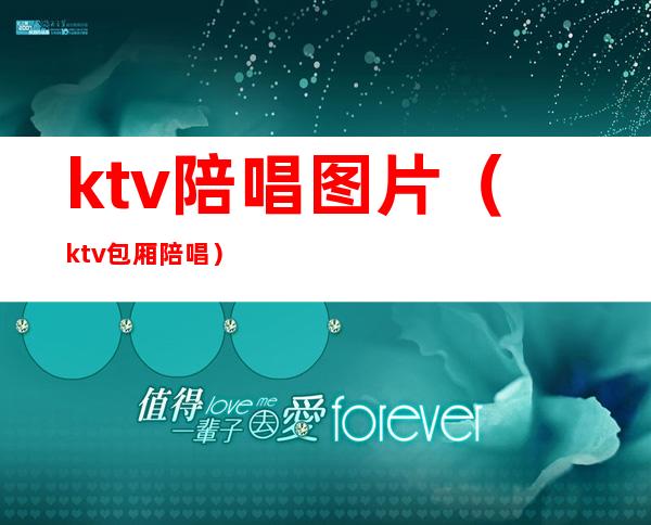 ktv陪唱图片(ktv包厢陪唱)