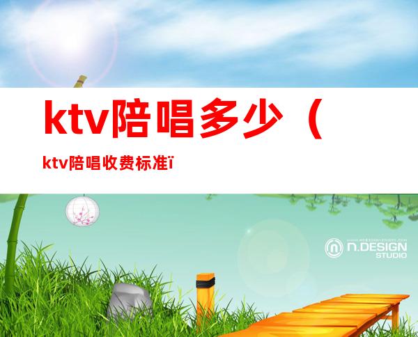 ktv陪唱多少(ktv陪唱收费标准)