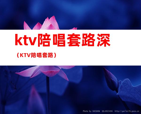 ktv陪唱套路深(KTV陪唱 套路)