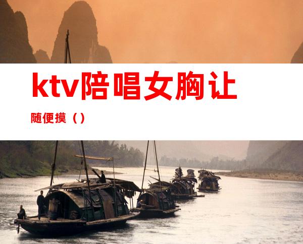ktv陪唱女胸让随便摸()