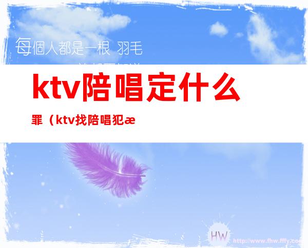 ktv陪唱定什么罪(ktv找陪唱犯法吗)