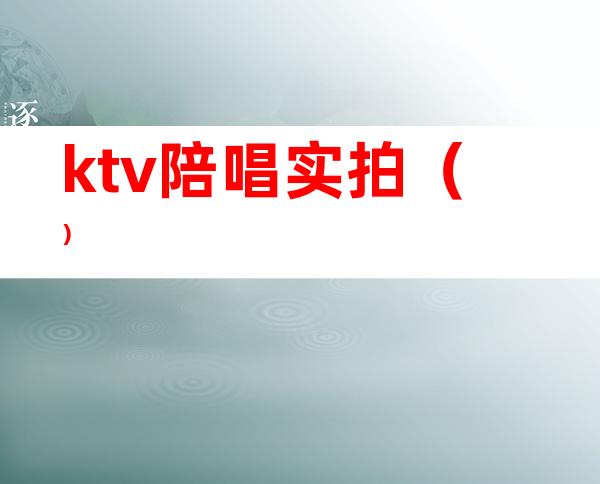 ktv陪唱实拍()