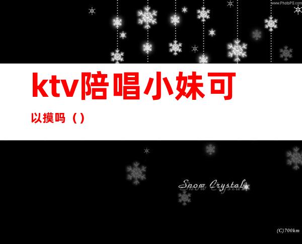 ktv陪唱小妹可以摸吗()