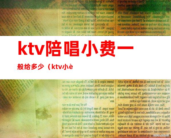 ktv陪唱小费一般给多少(ktv小费给多少可以)