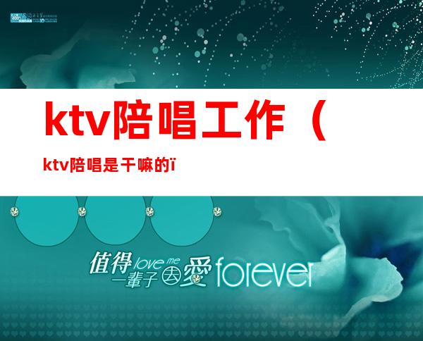 ktv陪唱工作(ktv陪唱是干嘛的)