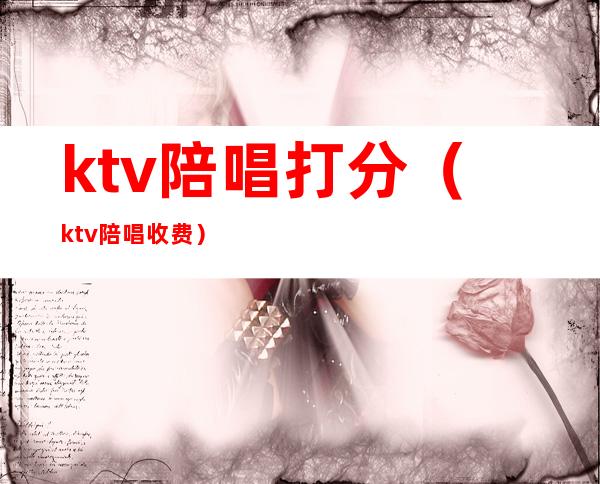ktv陪唱打分(ktv陪唱收费)