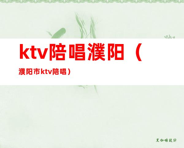 ktv陪唱濮阳(濮阳市ktv陪唱)