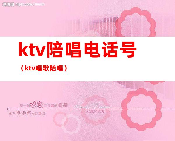ktv陪唱电话号(ktv唱歌陪唱)