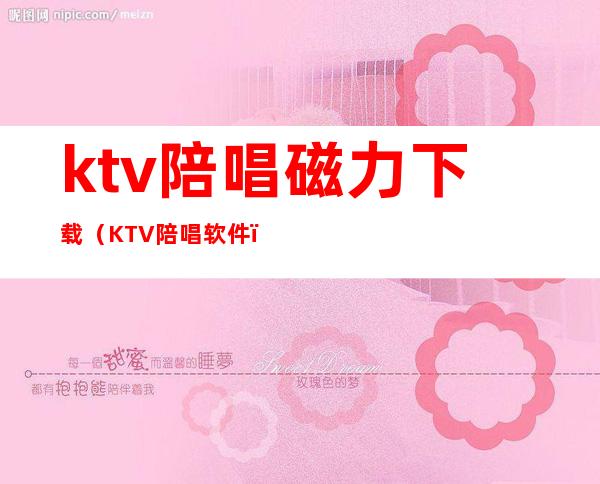 ktv陪唱磁力下载（KTV陪唱软件）