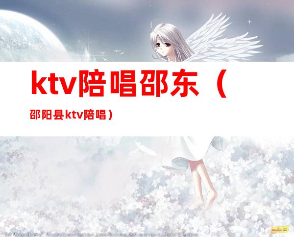 ktv陪唱邵东(邵阳县ktv陪唱)