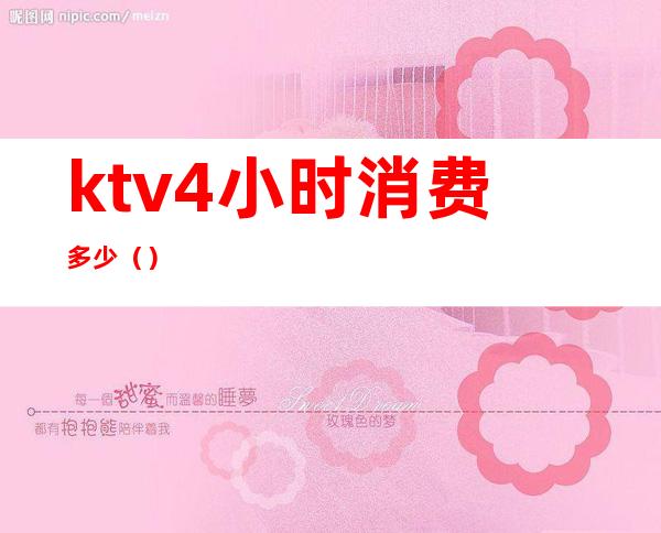 ktv4小时消费多少()