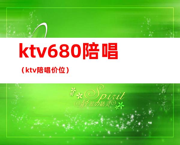 ktv680陪唱(ktv陪唱价位)